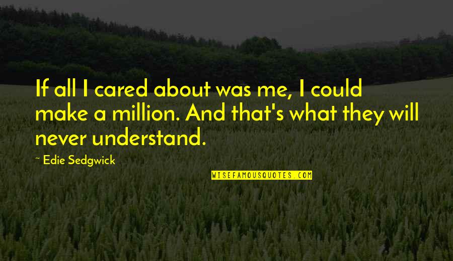Never Cared About Me Quotes By Edie Sedgwick: If all I cared about was me, I Never Cared About Me Quotes By Edie Sedgwick: If all I cared about was me, I
