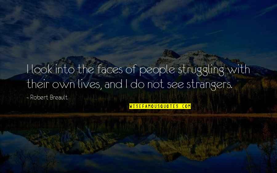 Never Cared About Me Quotes By Robert Breault: I look into the faces of people struggling Never Cared About Me Quotes By Robert Breault: I look into the faces of people struggling