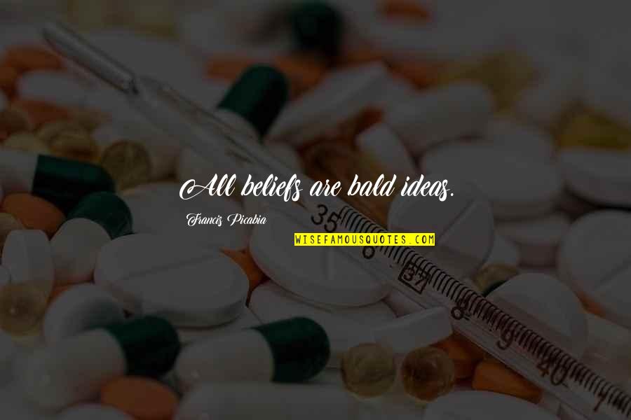Never Caught Important Quotes By Francis Picabia: All beliefs are bald ideas. Never Caught Important Quotes By Francis Picabia: All beliefs are bald ideas.