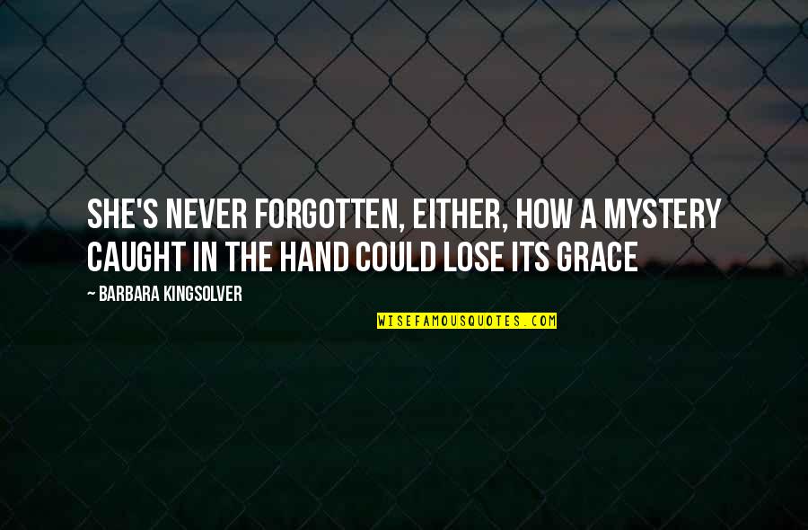 Never Caught Quotes By Barbara Kingsolver: She's never forgotten, either, how a mystery caught Never Caught Quotes By Barbara Kingsolver: She's never forgotten, either, how a mystery caught