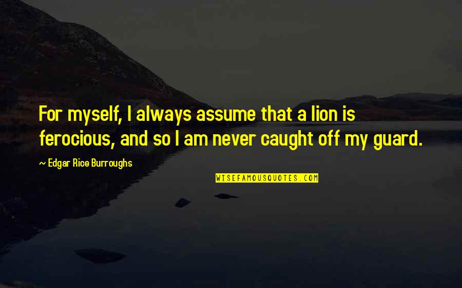Never Caught Quotes By Edgar Rice Burroughs: For myself, I always assume that a lion Never Caught Quotes By Edgar Rice Burroughs: For myself, I always assume that a lion