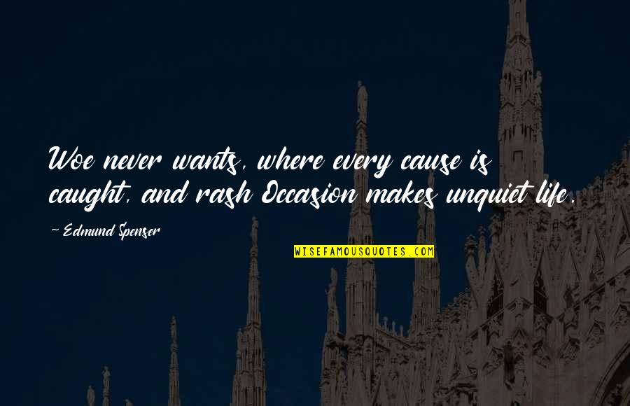Never Caught Quotes By Edmund Spenser: Woe never wants, where every cause is caught, Never Caught Quotes By Edmund Spenser: Woe never wants, where every cause is caught,