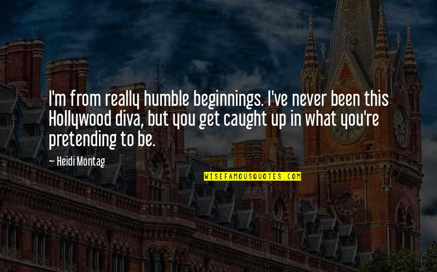 Never Caught Quotes By Heidi Montag: I'm from really humble beginnings. I've never been