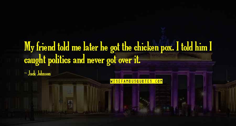 Never Caught Quotes By Jack Johnson: My friend told me later he got the Never Caught Quotes By Jack Johnson: My friend told me later he got the