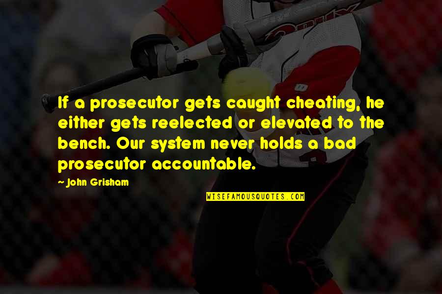 Never Caught Quotes By John Grisham: If a prosecutor gets caught cheating, he either Never Caught Quotes By John Grisham: If a prosecutor gets caught cheating, he either