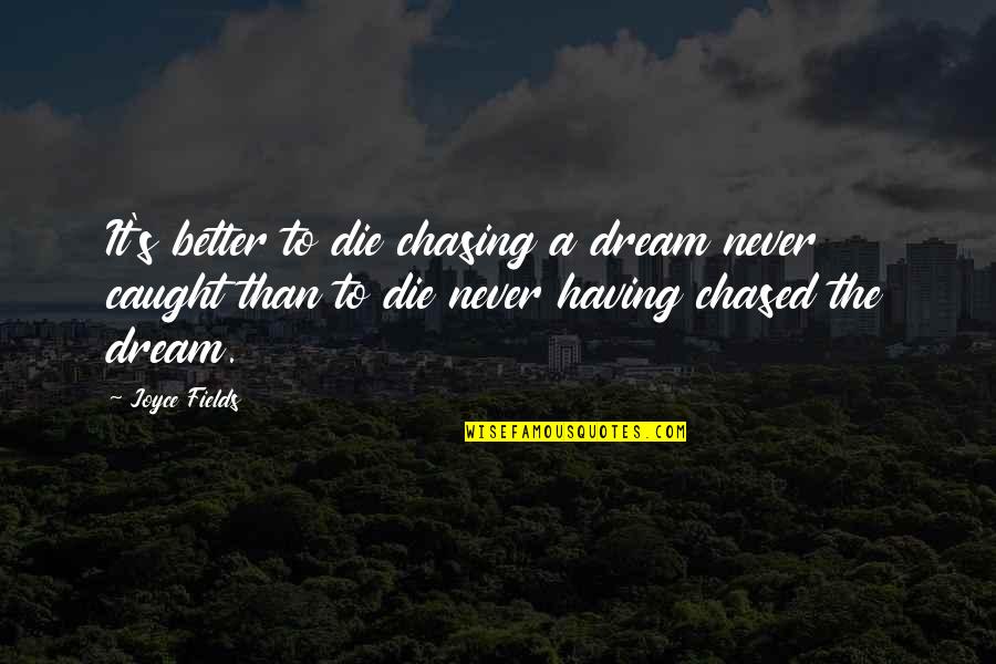 Never Caught Quotes By Joyce Fields: It's better to die chasing a dream never