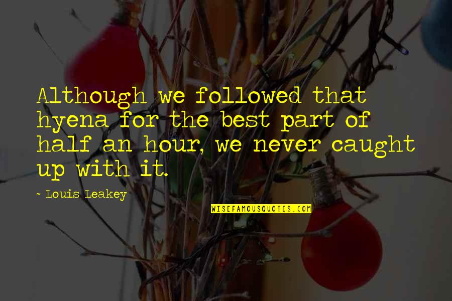 Never Caught Quotes By Louis Leakey: Although we followed that hyena for the best Never Caught Quotes By Louis Leakey: Although we followed that hyena for the best