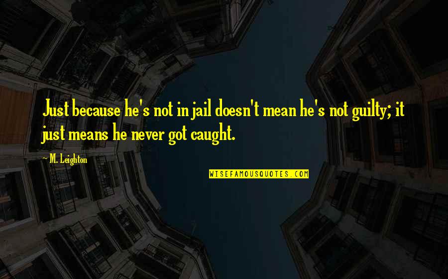 Never Caught Quotes By M. Leighton: Just because he's not in jail doesn't mean Never Caught Quotes By M. Leighton: Just because he's not in jail doesn't mean