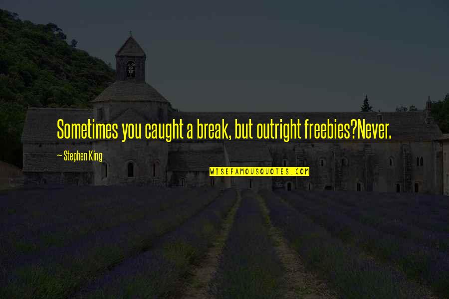 Never Caught Quotes By Stephen King: Sometimes you caught a break, but outright freebies?Never. Never Caught Quotes By Stephen King: Sometimes you caught a break, but outright freebies?Never.