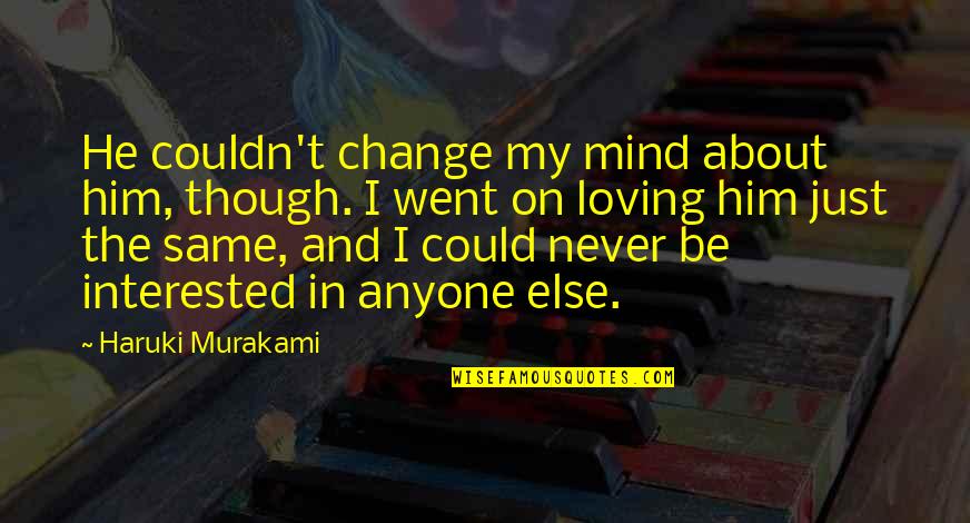 Never Change Anyone Quotes By Haruki Murakami: He couldn't change my mind about him, though.