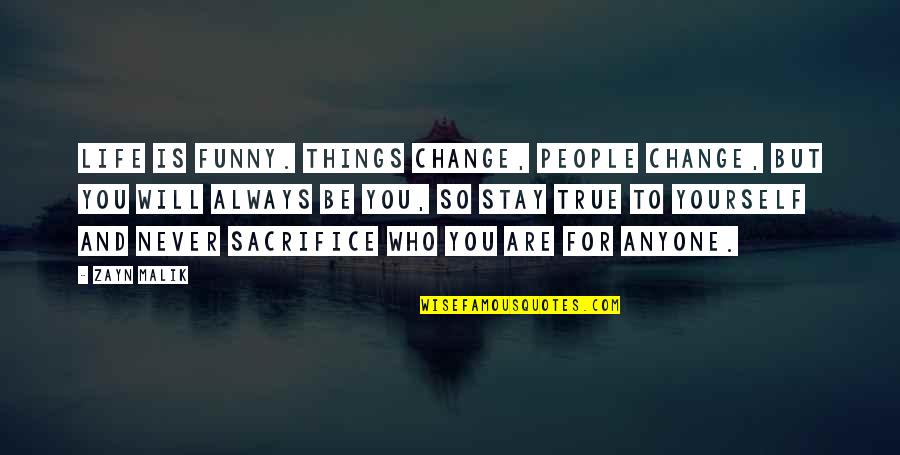 Never Change Anyone Quotes By Zayn Malik: Life is funny. Things change, people change, but