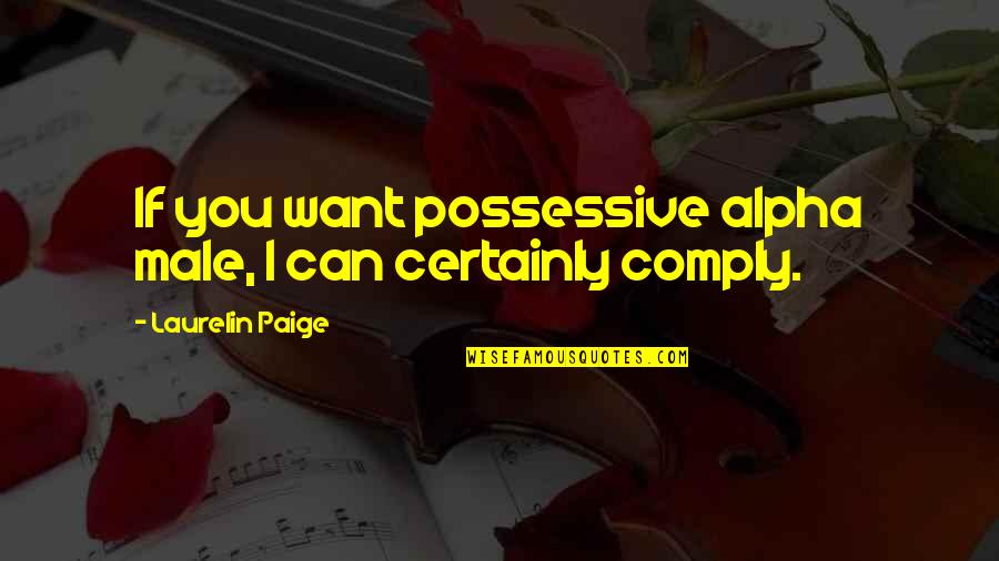 Never Change For Others Quotes By Laurelin Paige: If you want possessive alpha male, I can Never Change For Others Quotes By Laurelin Paige: If you want possessive alpha male, I can