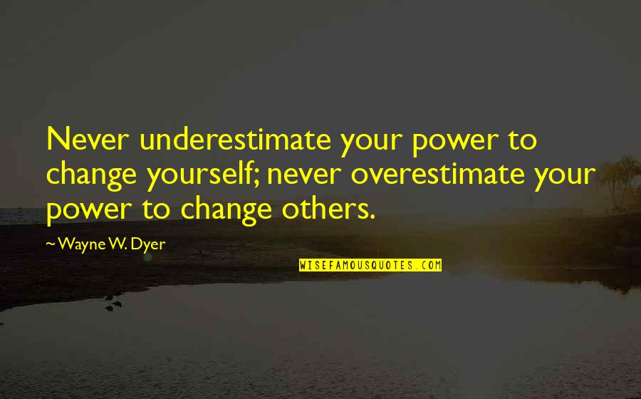 Never Change For Others Quotes By Wayne W. Dyer: Never underestimate your power to change yourself; never Never Change For Others Quotes By Wayne W. Dyer: Never underestimate your power to change yourself; never