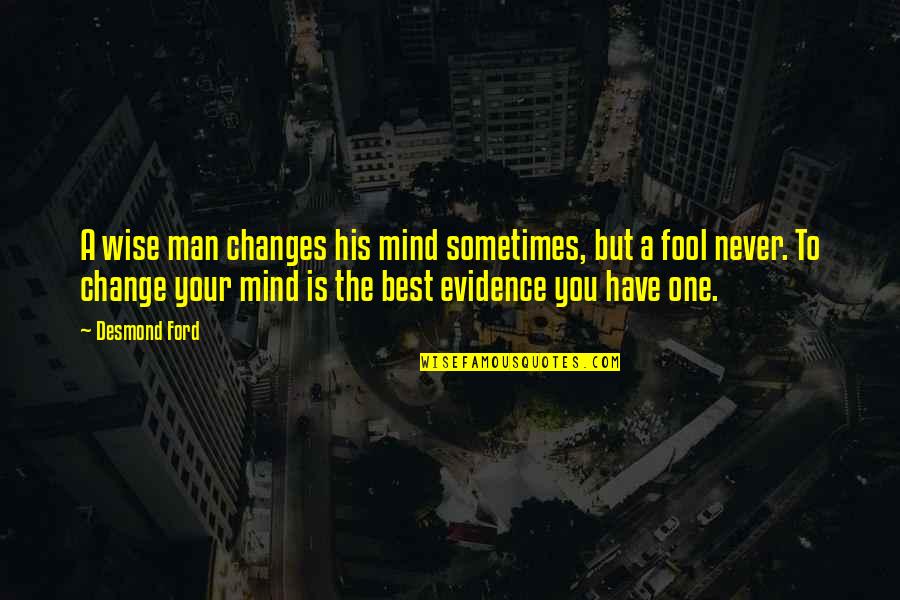 Never Change My Mind Quotes By Desmond Ford: A wise man changes his mind sometimes, but