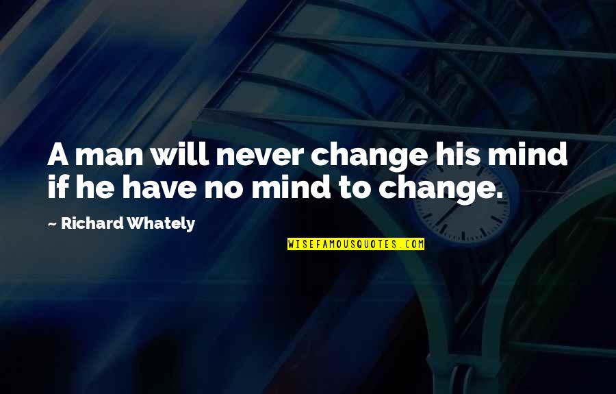 Never Change My Mind Quotes By Richard Whately: A man will never change his mind if
