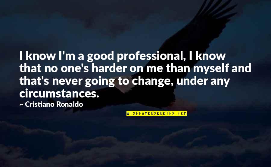 Never Change Quotes By Cristiano Ronaldo: I know I'm a good professional, I know