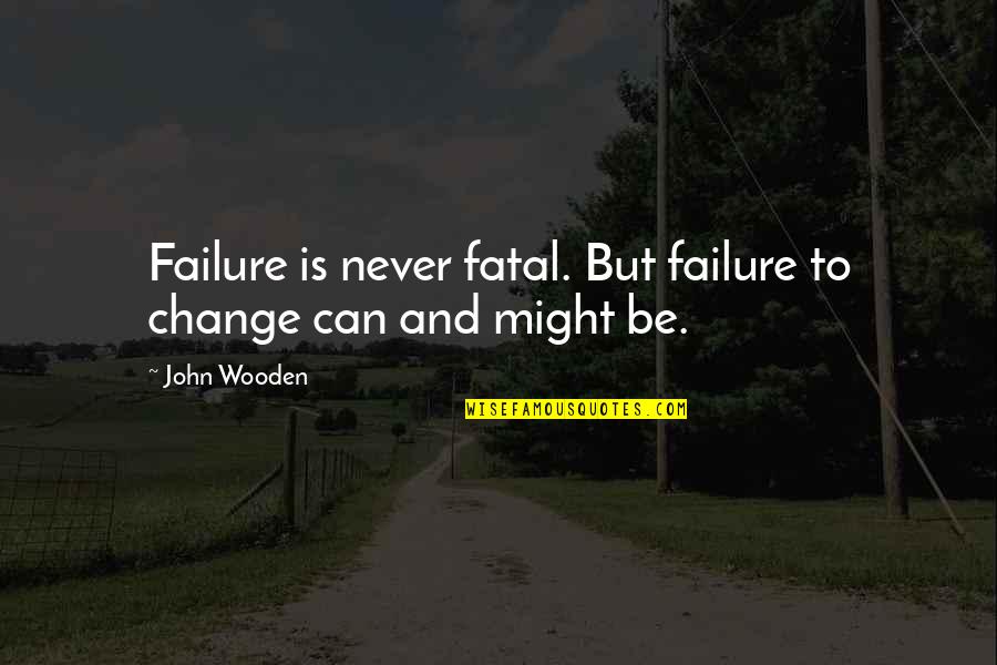 Never Change Quotes By John Wooden: Failure is never fatal. But failure to change