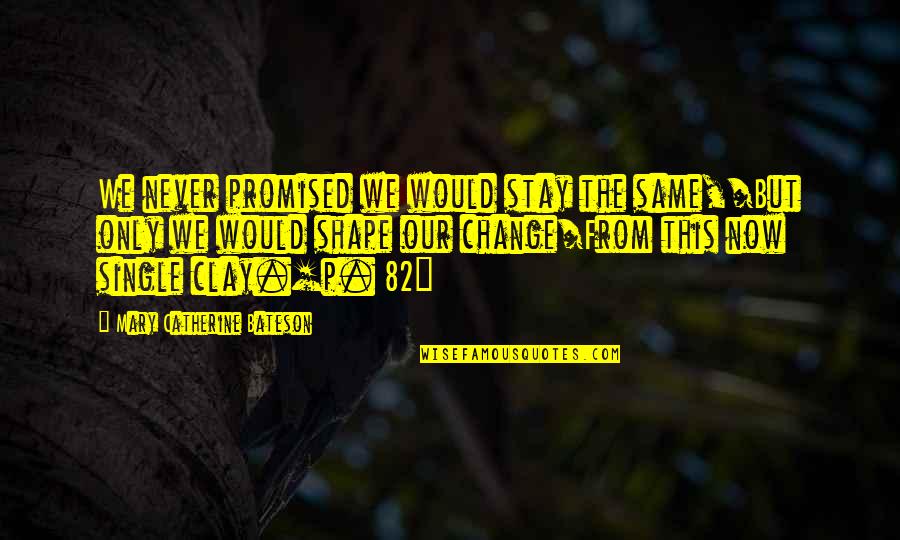 Never Change Quotes By Mary Catherine Bateson: We never promised we would stay the same,/But