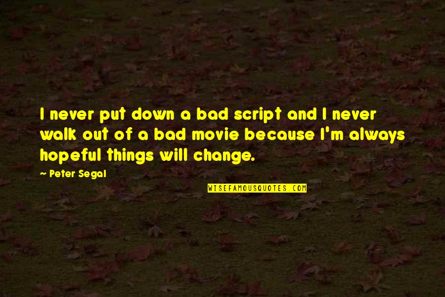 Never Change Quotes By Peter Segal: I never put down a bad script and