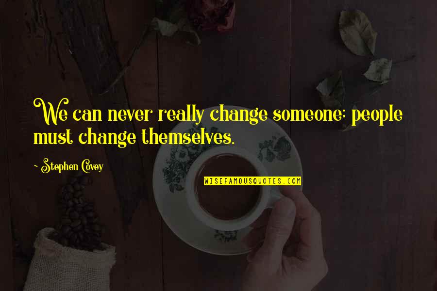 Never Change Quotes By Stephen Covey: We can never really change someone; people must