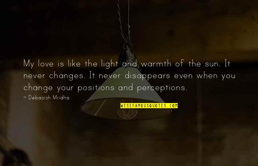 Never Change Quotes Quotes By Debasish Mridha: My love is like the light and warmth