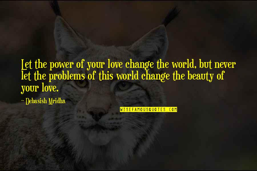 Never Change Quotes Quotes By Debasish Mridha: Let the power of your love change the