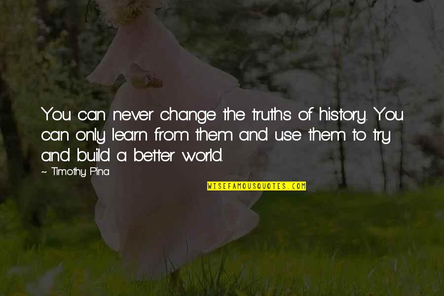 Never Change Quotes Quotes By Timothy Pina: You can never change the truths of history.