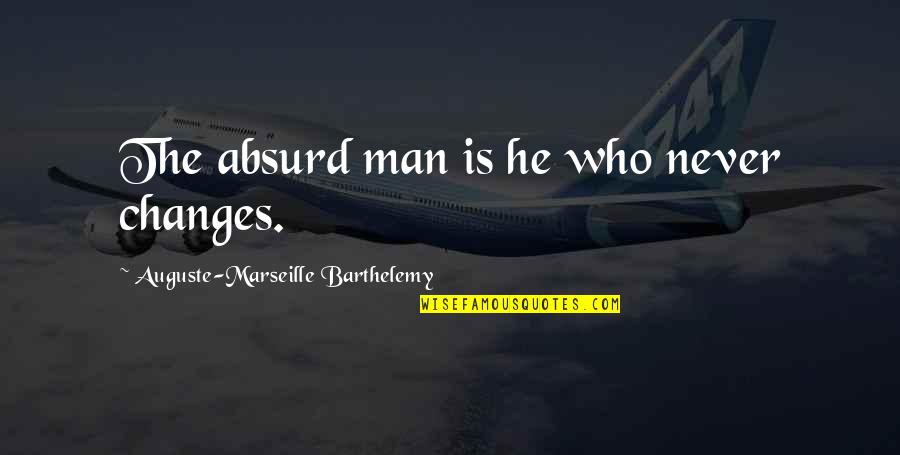 Never Change Who You Are Quotes By Auguste-Marseille Barthelemy: The absurd man is he who never changes.