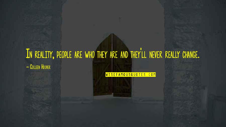 Never Change Who You Are Quotes By Colleen Hoover: In reality, people are who they are and