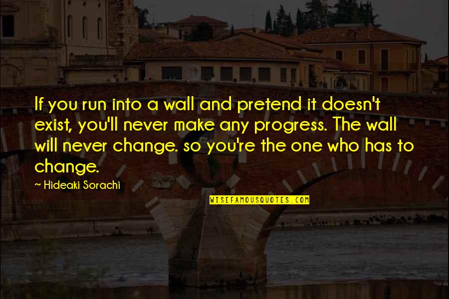 Never Change Who You Are Quotes By Hideaki Sorachi: If you run into a wall and pretend