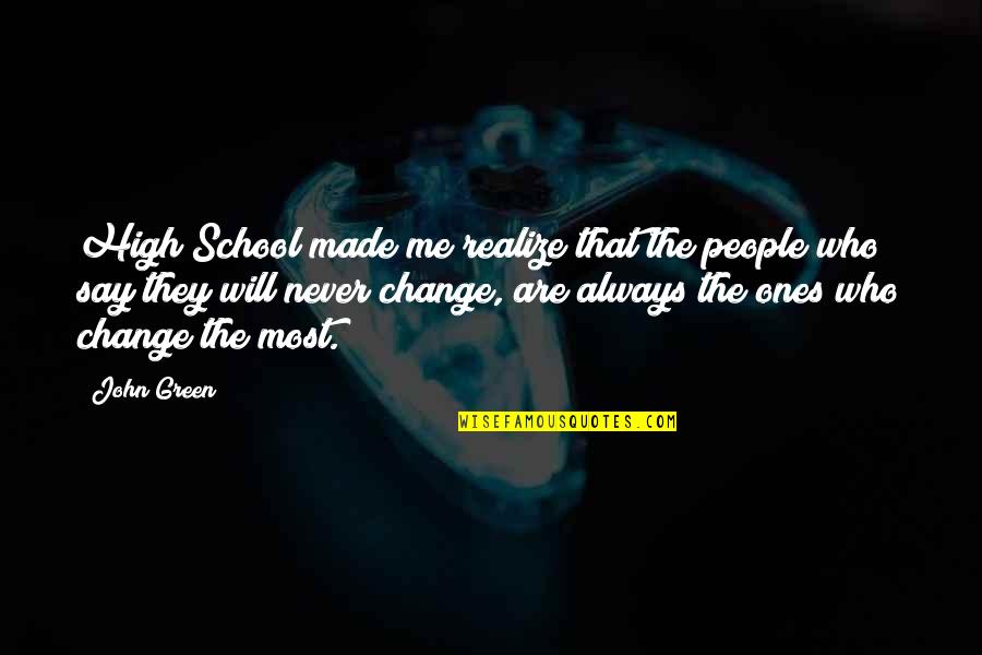 Never Change Who You Are Quotes By John Green: High School made me realize that the people