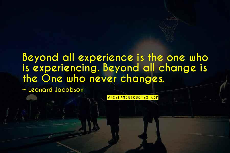 Never Change Who You Are Quotes By Leonard Jacobson: Beyond all experience is the one who is