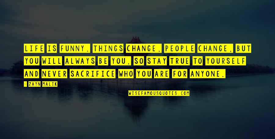 Never Change Who You Are Quotes By Zayn Malik: Life is funny. Things change, people change, but