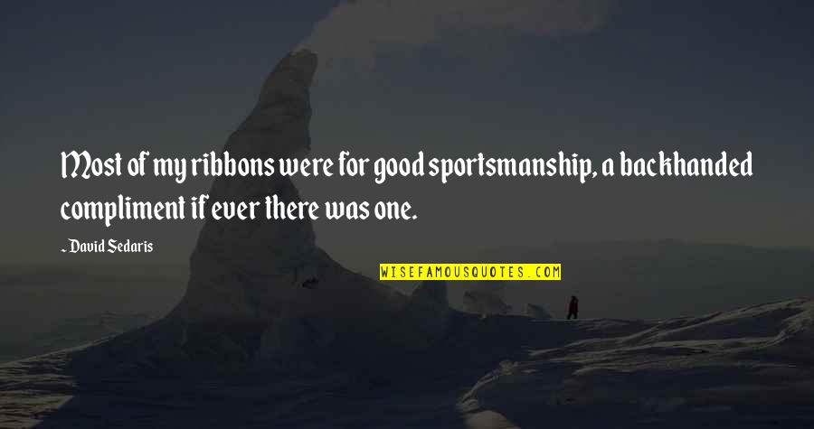 Never Change Your Personality Quotes By David Sedaris: Most of my ribbons were for good sportsmanship, Never Change Your Personality Quotes By David Sedaris: Most of my ribbons were for good sportsmanship,
