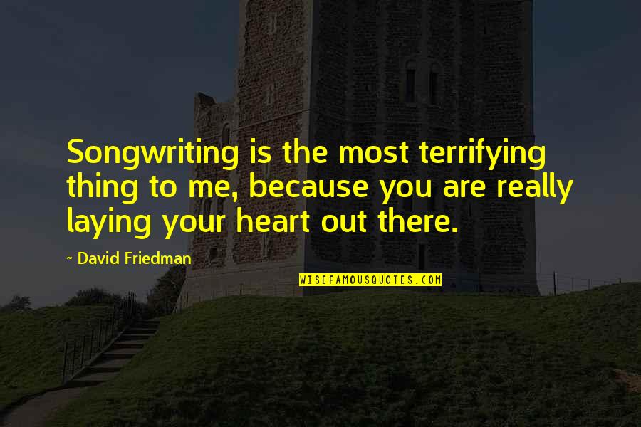 Never Change Yourself For Anyone Quotes By David Friedman: Songwriting is the most terrifying thing to me,