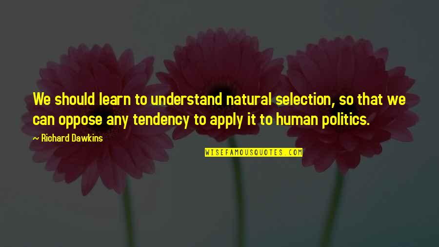 Never Changing For Someone Quotes By Richard Dawkins: We should learn to understand natural selection, so