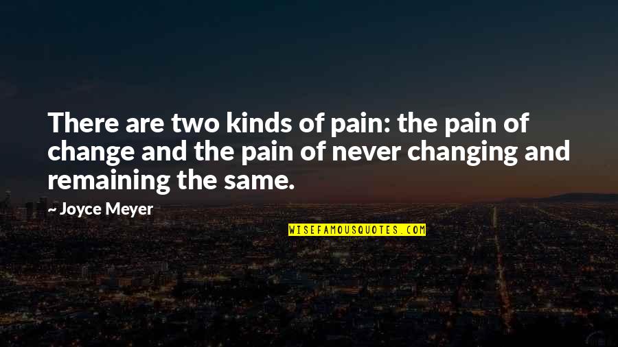 Never Changing Quotes By Joyce Meyer: There are two kinds of pain: the pain Never Changing Quotes By Joyce Meyer: There are two kinds of pain: the pain