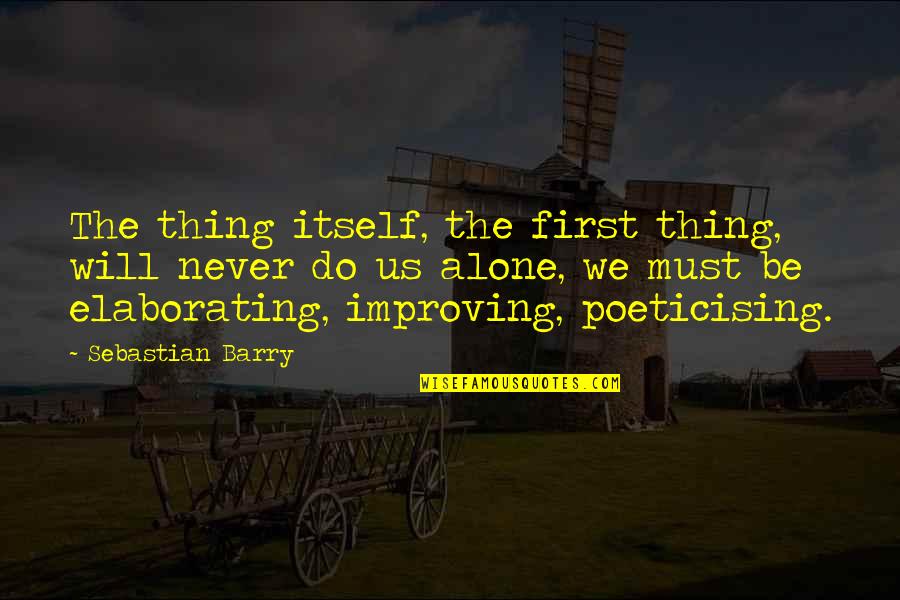 Never Changing Quotes By Sebastian Barry: The thing itself, the first thing, will never Never Changing Quotes By Sebastian Barry: The thing itself, the first thing, will never