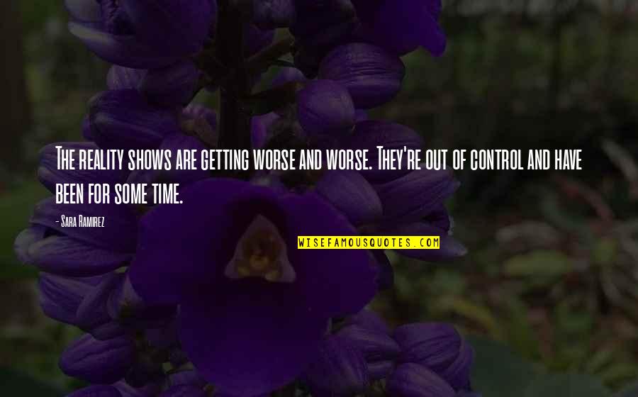 Never Changing Who You Are For Someone Else Quotes By Sara Ramirez: The reality shows are getting worse and worse. Never Changing Who You Are For Someone Else Quotes By Sara Ramirez: The reality shows are getting worse and worse.