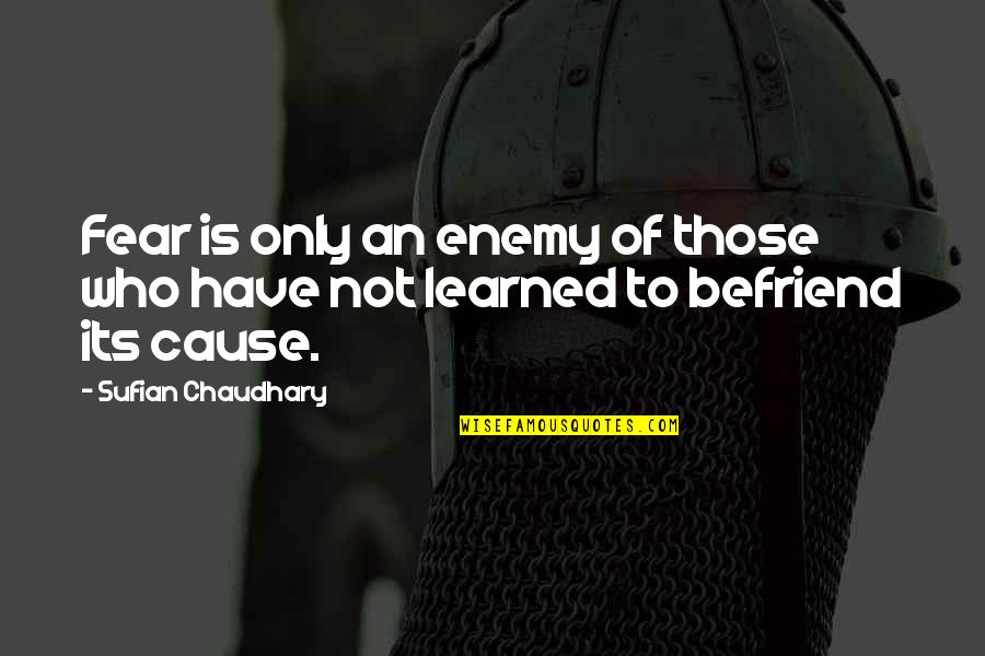 Never Changing Who You Are For Someone Else Quotes By Sufian Chaudhary: Fear is only an enemy of those who Never Changing Who You Are For Someone Else Quotes By Sufian Chaudhary: Fear is only an enemy of those who