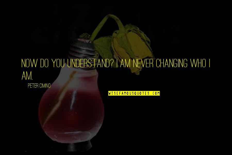 Never Changing Who You Are Quotes By Peter Cimino: Now do you understand? I am never changing