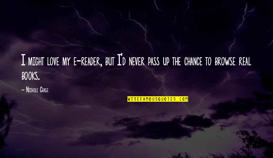 Never Chase For Love Quotes By Nichole Chase: I might love my e-reader, but I'd never