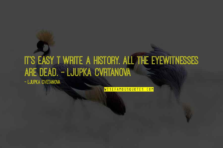 Never Chase Money Quotes By Ljupka Cvetanova: It's easy t write a history. All the
