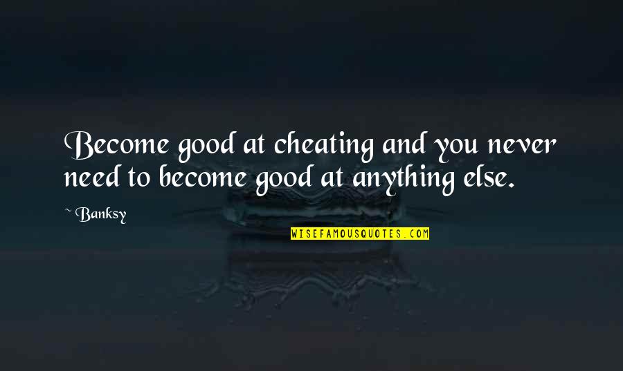 Never Cheating Quotes By Banksy: Become good at cheating and you never need