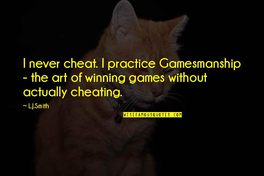 Never Cheating Quotes By L.J.Smith: I never cheat. I practice Gamesmanship - the Never Cheating Quotes By L.J.Smith: I never cheat. I practice Gamesmanship - the