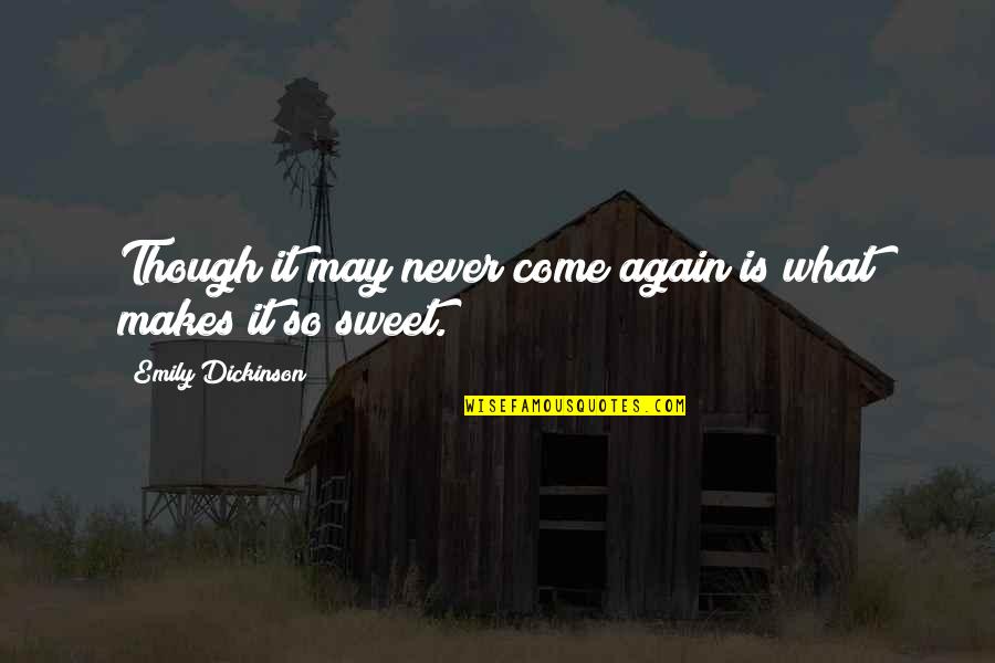 Never Come Again Quotes By Emily Dickinson: Though it may never come again is what Never Come Again Quotes By Emily Dickinson: Though it may never come again is what