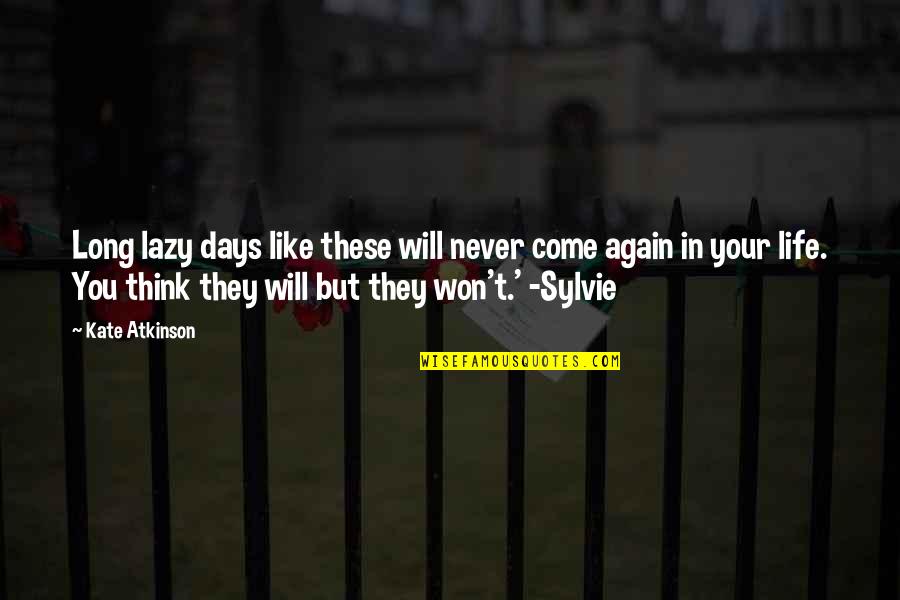 Never Come Again Quotes By Kate Atkinson: Long lazy days like these will never come Never Come Again Quotes By Kate Atkinson: Long lazy days like these will never come
