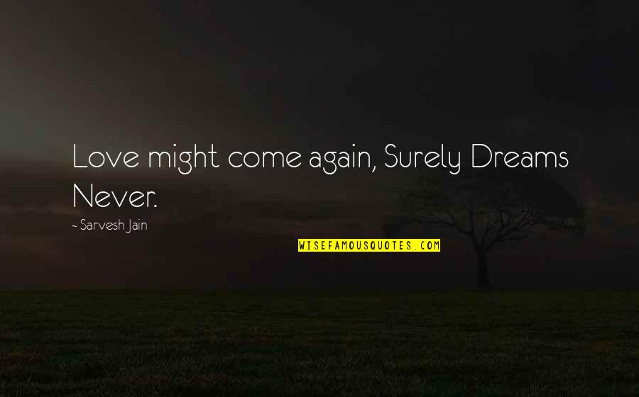 Never Come Again Quotes By Sarvesh Jain: Love might come again, Surely Dreams Never. Never Come Again Quotes By Sarvesh Jain: Love might come again, Surely Dreams Never.