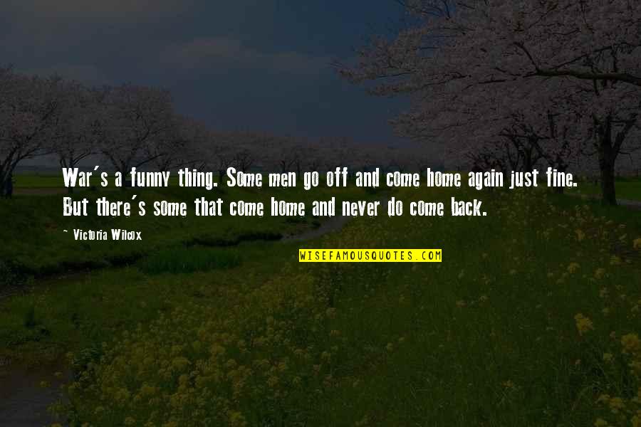 Never Come Again Quotes By Victoria Wilcox: War's a funny thing. Some men go off