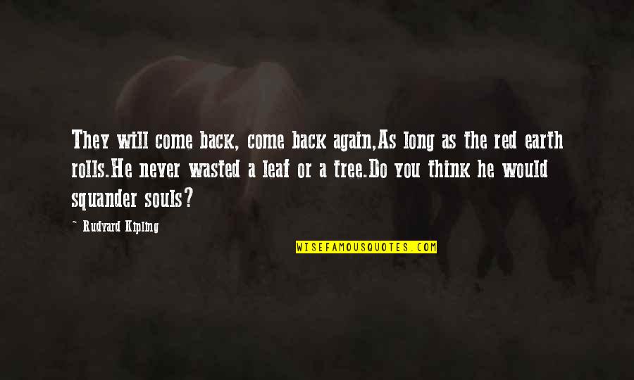 Never Come Back Again Quotes By Rudyard Kipling: They will come back, come back again,As long